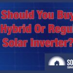 Hybrid Inverter Or Solar Inverter: Which Is Best For Adding Batteries Later?